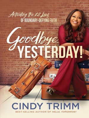 cover image of Goodbye, Yesterday!: Activating the 12 Laws of Boundary-Defying Faith